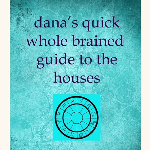 Dana’s Quick Guide to the Houses