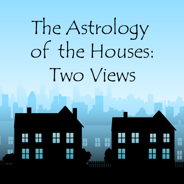 The Astrology of the Houses: Two Views